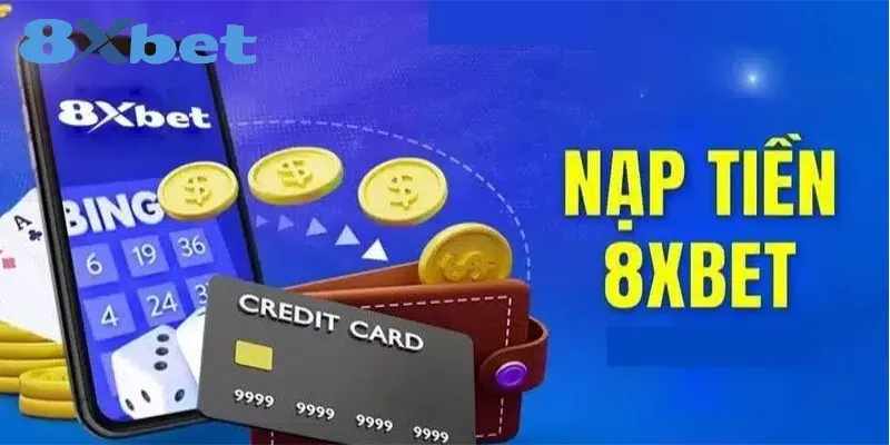 Thông tin rõ ràng về cách thức nạp tiền tại 8xbet
